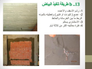 3
.1
.
b
‫طزيقة‬
‫تنفيذ‬
‫البياض‬
1
-
‫واالعمده‬ ‫االسقف‬ ‫رشم‬
2
-
‫نضع‬
(
‫نت‬ ‫كيم‬
‫فايبر‬ ‫او‬
)
‫و‬
‫تغطيته‬
‫بالمونه‬
‫لل‬
‫ربط‬
‫ما‬
‫الخرسانه‬ ‫بين‬
‫والحائط‬
3
-
‫االستشارى‬
‫يستلم‬
4
-
‫ايام‬ ‫ثالثة‬ ‫من‬ ‫اكتر‬ ‫معالجه‬ ‫فترة‬
 