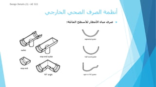 ‫الخارجي‬ ‫الصحي‬ ‫الصرف‬ ‫أنظمة‬

‫مياة‬ ‫صرف‬
‫المائلة‬ ‫لألسطح‬ ‫األمطار‬
:
Design Details (3) - AE 322
 