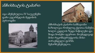იგი აშენებულია IV საუკუნეში
დაჩი უჯარმელის მეფობის
პერიოდში
ანჩისხატის ტაძარი
ანჩისხატის ტაძარი სამნავიანი
ბაზილიკაა რომელ...