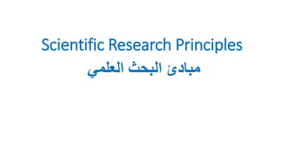 Scientific Research Principles
‫العلمي‬ ‫البحث‬ ‫مبادئ‬
 