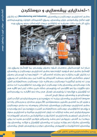‫كۆیە‬ ‫زانكۆی‬ ‫بەشەئەندازیارییەكانی‬ ‫ڕێبەری‬
15
‫عومەر‬
‫بێستون‬
|
‫غریب‬
‫میالن‬
:
‫ئامادەكردنی‬
‫دروستكردن‬ ‫و‬ ‫پیشەسازیی‬ ‫ئەندازیاری‬-6
‫زانکــۆی‬ ‫لــە‬ )Manufacturing and Industrial( ‫پیشەســازی‬ ‫و‬ ‫دروســتکردن‬ ‫ئەندازیاریــی‬ ‫بەشــی‬
‫ـتیەکانی‬
‫ـ‬‫پێداویس‬ ‫ناتوانێت‬ ‫ـتییەکان‬
‫ـ‬‫گش‬ ‫ـپۆڕە‬
‫ـ‬‫پس‬ ،‫ـازی‬
‫ـ‬‫پیشەس‬ ‫خێرای‬ ‫ـکەوتنی‬
‫ـ‬‫پێش‬ ‫لەگەڵ‬ ‫کۆیە‬
.‫وردە‬ ‫ـپۆڕی‬
‫ـ‬‫پس‬ ‫ـەرەو‬
‫ـ‬‫ب‬ ‫ـتەکان‬
‫ـ‬‫ئاڕاس‬ ‫ـان‬
‫ـ‬‫جیه‬ ‫ـی‬
‫ـ‬‫زانکۆکان‬ ‫ـە‬
‫ـ‬‫ل‬ ‫ـە‬
‫ـ‬‫هەربۆی‬ ،‫ـکات‬
‫ـ‬‫ب‬ ‫ـن‬
‫ـ‬‫دابی‬ ‫کار‬ ‫ـازاڕی‬
‫ـ‬‫ب‬
،‫ورد‬ ‫پســپۆڕی‬ ‫کۆمەڵــێ‬ ‫بــۆ‬ ‫پێویســتی‬ ‫بەهــۆی‬ ‫شــێوە‬ ‫بەهەمــان‬ ‫کوردســتانیش‬ ‫لــە‬ ‫دیــارە‬
‫پیشەســازی‬ ‫و‬ ‫دروســتکردن‬ ‫ئەندازیاریــی‬ ‫بەشــی‬ ‫کراونەتــەوە‬ ‫شــێوەیە‬ ‫لــەو‬ ‫بەشــی‬ ‫کۆمەڵــێ‬
‫ـۆی‬‫ـ‬‫بەه‬ ‫ـتان‬‫ـ‬‫کوردس‬ ‫ـە‬‫ـ‬‫ل‬ ‫ـەوە‬‫ـ‬‫کراوەت‬2013 ‫ـاڵی‬‫ـ‬‫کەلەس‬ ‫ـانە‬‫ـ‬‫بەش‬ ‫ـەو‬‫ـ‬‫ل‬ ‫ـە‬‫ـ‬‫یەکێک‬ ‫ـە‬‫ـ‬‫کۆی‬ ‫ـۆی‬‫ـ‬‫زانک‬ ‫ـە‬‫ـ‬‫ل‬
‫ـپۆڕی‬‫ـ‬‫پس‬ ‫ـە‬‫ـ‬‫ک‬ ‫ـانەی‬‫ـ‬‫بەش‬ ‫ـەو‬‫ـ‬‫ب‬ ‫ـن‬‫ـ‬‫نی‬ ‫ـنا‬‫ـ‬‫ئاش‬ ‫وە‬ ‫ـتیەکان‬‫ـ‬‫گش‬ ‫ـە‬‫ـ‬‫بەبەش‬ ‫ـنایە‬‫ـ‬‫ئاش‬ ‫ـەی‬‫ـ‬‫خەڵکەک‬ ‫ـەوەی‬‫ـ‬‫ئ‬
،‫ـر‬
‫ـ‬‫ئامێ‬ ‫ـی‬
‫ـ‬‫بەبەکارهێنان‬ ‫ـتکردن‬
‫ـ‬‫دروس‬ ‫ـت‬
‫ـ‬‫دێ‬ ‫ـە‬
‫ـ‬‫واتای‬ ‫ـەو‬
‫ـ‬‫ب‬ ‫ـتکردن‬
‫ـ‬‫دروس‬ ‫ـدا‬
‫ـ‬‫ئینگلیزی‬ ‫ـی‬
‫ـ‬‫زمان‬ ‫ـە‬
‫ـ‬‫ل‬. ‫وردن‬
‫مــادەی‬ ‫کــە‬ ‫تەکنۆلۆجیەیــە‬ ‫پڕۆســەیە‬ ‫ئــەو‬ ‫دروســتکردن‬ ‫واتــا‬ ‫پیشەســازی‬ ‫دروســتکردنی‬ ‫واتــا‬
‫ـەر‬
‫ـ‬‫ه‬ ‫ـە‬
‫ـ‬‫کااڵی‬ ‫ـەو‬
‫ـ‬‫ئ‬ ‫ـر‬
‫ـ‬‫ئیت‬ ،‫دەکات‬ ‫ـن‬
‫ـ‬‫دابی‬ ‫ـک‬
‫ـ‬‫خەڵ‬ ‫ـتی‬
‫ـ‬‫پێداویس‬ ‫ـە‬
‫ـ‬‫ک‬ ‫ـەی‬
‫ـ‬‫کااڵیان‬ ‫ـەو‬
‫ـ‬‫ئ‬ ‫ـۆ‬
‫ـ‬‫ب‬ ‫ـت‬
‫ـ‬‫دەگۆرێ‬ ‫ـاو‬
‫ـ‬‫خ‬
‫ـەیەکەی‬‫ـ‬‫پرۆس‬ ‫ـە‬‫ـ‬‫ب‬ ‫ـە‬‫ـ‬‫کااڵیان‬ ‫ـەو‬‫ـ‬‫ل‬ ‫ـەك‬‫ـ‬‫ی‬ ‫ـەر‬‫ـ‬‫ه‬ ،‫ـاڵ‬‫ـ‬‫ناوم‬ ‫ـتی‬‫ـ‬‫پێداویس‬ ‫ـا‬‫ـ‬‫ت‬ ‫ـەوە‬‫ـ‬‫فڕۆک‬ ‫و‬ ‫ـل‬‫ـ‬‫ئۆتۆمبێ‬ ‫ـە‬‫ـ‬‫ل‬
.‫ئەبــەن‬ ‫تێپــەڕ‬ ‫جیــاواز‬ ‫پیشەســازی‬ ‫و‬ ‫دروســتکردنی‬
‫ـر‬
‫ـ‬‫ئامێ‬ ‫و‬ ‫ـە‬
‫ـ‬‫کارگ‬ ‫ـتیکردنی‬
‫ـ‬‫سەرپەرش‬ ‫و‬ ‫ـی‬
‫ـ‬‫بەڕێوەبردن‬ ‫ـە‬
‫ـ‬‫ل‬ ‫ـە‬
‫ـ‬‫بریتی‬ ‫ـازی‬
‫ـ‬‫پیشەس‬ ‫ـی‬
‫ـ‬‫ئەندازیاری‬ ‫ـا‬
‫ـ‬‫هەروەه‬
‫ـە‬
‫ـ‬‫ل‬ ‫ـا‬
‫ـ‬‫وات‬ ،‫ـەکان‬
‫ـ‬‫مەرج‬ ‫و‬ ‫ـتاندارد‬
‫ـ‬‫س‬ ‫ـی‬
‫ـ‬‫بەپێ‬ ‫کااڵ‬ ‫ـی‬
‫ـ‬‫بەرهەمهێنان‬ ‫ـترین‬
‫ـ‬‫باش‬ ‫ـی‬
‫ـ‬‫ئامانج‬ ‫ـە‬
‫ـ‬‫ب‬ ‫کار‬ ‫ـزی‬
‫ـ‬‫هێ‬ ‫و‬
‫ـتکردن‬‫ـ‬‫دروس‬ ‫ـادەی‬‫ـ‬‫م‬ ‫ـە‬‫ـ‬‫ب‬ ‫ـتە‬‫ـ‬‫پەیوەس‬ ‫ـەکان‬‫ـ‬‫بابەت‬ ‫ـازی‬‫ـ‬‫وپیشەس‬ ‫ـتکردن‬‫ـ‬‫دروس‬ ‫ـی‬‫ـ‬‫ئەندازیاری‬ ‫ـی‬‫ـ‬‫بەش‬
‫و‬ ‫پرۆســەیە‬ ‫ئــەو‬ ‫بەڕێوەبردنــی‬ ‫و‬ ‫ئامێــر‬ ‫بەبەکارهێنانــی‬ ‫دروســتکرن‬ ‫تەکنۆلۆجیــای‬ ‫پڕۆســەو‬ ‫و‬
‫ـەواد‬
‫ـ‬‫م‬ ‫ـی‬
‫ـ‬‫ئەندازیاری‬ ‫و‬ ‫ـك‬
‫ـ‬‫میکانی‬ ‫ـی‬
‫ـ‬‫ئەندازیاری‬ ‫ـوان‬
‫ـ‬‫نێ‬ ‫ـە‬
‫ـ‬‫ل‬ ‫ـە‬
‫ـ‬‫لینکێک‬ ‫ـە‬
‫ـ‬‫بەش‬ ‫ـەم‬
‫ـ‬‫ئ‬ ‫ـتیکرنی‬
‫ـ‬‫سەرپەرش‬
‫لــە‬.‫کۆمپیوتەر‬ ‫زانســتی‬ ‫و‬ ‫میکاترۆنیکــس‬ ‫و‬ ‫ئەلیکتــرۆن‬ ‫وئەندازیاریــی‬ ‫کیمیاویــی‬ ‫ئەندازیــاری‬ ‫و‬
‫ـواری‬‫ـ‬‫ب‬ ‫ـە‬‫ـ‬‫ل‬ ‫ـە‬‫ـ‬‫هەی‬ ‫ـی‬‫ـ‬‫کارکردن‬ ‫ـی‬‫ـ‬‫فراوان‬ ‫ـێکی‬‫ـ‬‫چانس‬ ‫ـە‬‫ـ‬‫بەش‬ ‫ـەم‬‫ـ‬‫ئ‬ ‫ـی‬‫ـ‬‫دەرچوان‬ ،‫ـتی‬‫ـ‬‫گش‬ ‫ـە‬‫ـ‬‫ب‬ ‫ـدا‬‫ـ‬‫جیهان‬
،‫وزە‬ ‫ـازی‬‫ـ‬‫پیشەس‬ ،‫ـە‬‫ـ‬‫فرۆک‬ ‫و‬ ‫ـل‬‫ـ‬‫ئۆتۆمبێ‬ ‫ـازی‬‫ـ‬‫پیشەس‬ ‫ـە‬‫ـ‬‫ل‬ ‫ـن‬‫ـ‬‫بریتی‬ ‫ـە‬‫ـ‬‫بواران‬ ‫ـەم‬‫ـ‬‫ل‬ ‫ـێك‬‫ـ‬‫بەش‬ ‫ـازی‬‫ـ‬‫پێشەس‬
‫ـازی‬
‫ـ‬‫پیشەس‬ ،‫ناوماڵ‬ ‫ـتی‬
‫ـ‬‫پێداویس‬ ‫و‬ ‫ـواردن‬
‫ـ‬‫خ‬ ‫ـازی‬
‫ـ‬‫پیشەس‬ ،‫ـەر‬
‫ـ‬‫کۆمپیوت‬ ‫و‬ ‫ـات‬
‫ـ‬‫ئەلەکترۆنی‬ ‫ـازی‬
‫ـ‬‫پیشەس‬
 