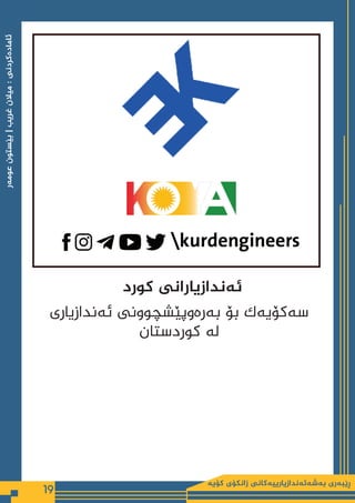 ‫كۆیە‬ ‫زانكۆی‬ ‫بەشەئەندازیارییەكانی‬ ‫ڕێبەری‬
19
‫عومەر‬
‫بێستون‬
|
‫غریب‬
‫میالن‬
:
‫ئامادەكردنی‬
‫كورد‬ ‫ئەندازیارانی‬
‫ئەندازیاری‬ ‫بەرەوپێشچوونی‬ ‫بۆ‬ ‫سەكۆیەك‬
‫كوردستان‬ ‫لە‬
 