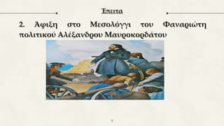 2. Άφιξη στο Μεσολόγγι του Φαναριώτη
πολιτικού Αλέξανδρου Μαυροκορδάτου
9
Έπειτα
 