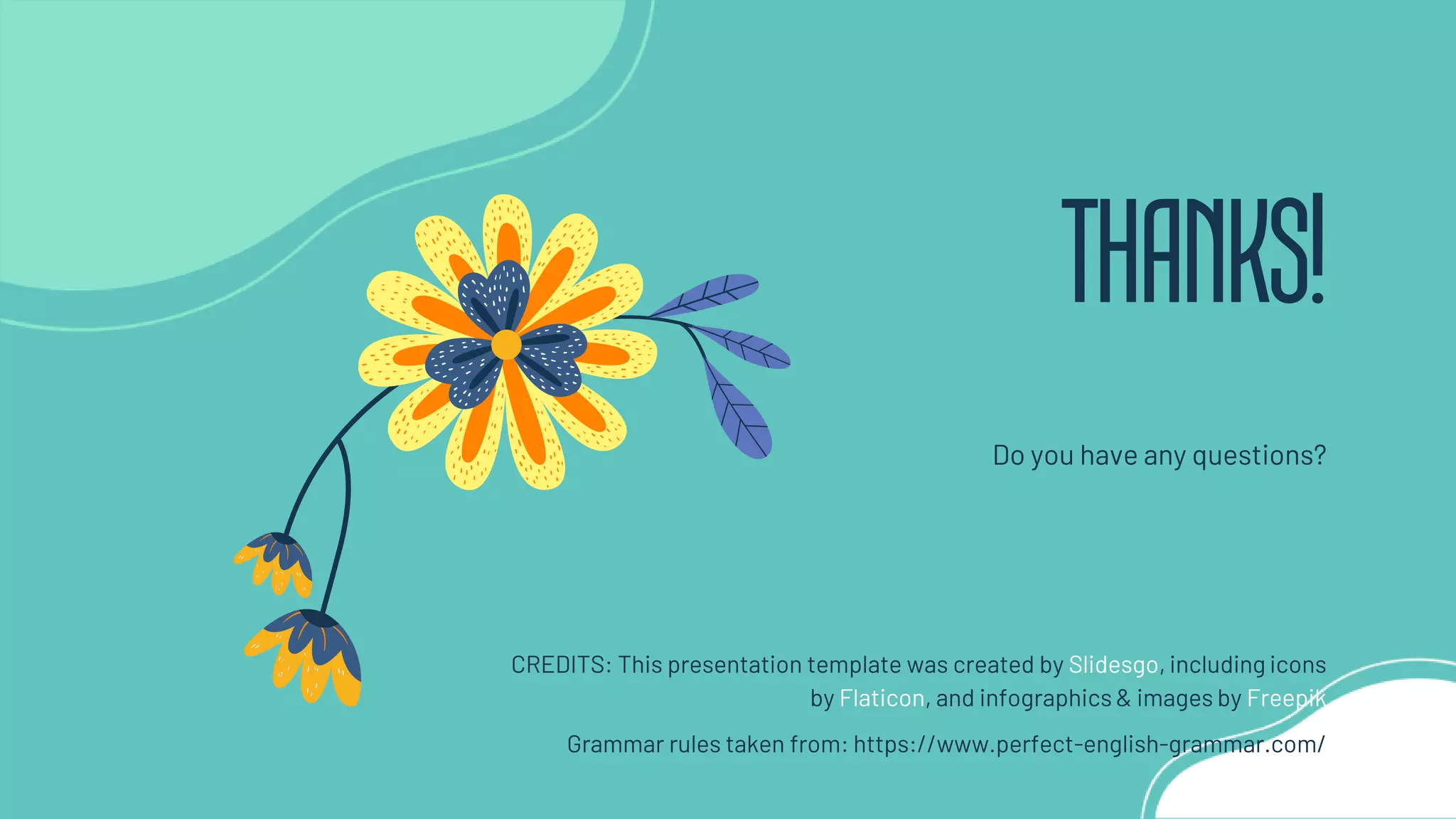 CREDITS: This presentation template was created by Slidesgo, including icons
by Flaticon, and infographics & images by Freepik
THANKS!
Do you have any questions?
Grammar rules taken from: https://www.perfect-english-grammar.com/
 