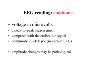 EEG reading: amplitude
• voltage in microvolts
• a peak-to-peak measurement
• compared with the calibration signal
• commo...