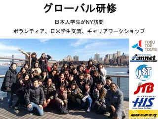 グローバル研修
日本人学生がNY訪問
ボランティア、日米学生交流、キャリアワークショップ
NY de Volunteer Inc., All Rights Reserved. 無断での複写・引用・転載を禁じます。 56
 