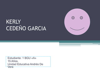 KERLY
CEDEÑO GARCIA
Estudiante: 1 BGU «A»
15 Años.
Unidad Educativa Andrés De
Vera
 