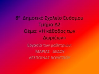 8ο Δημοτικό Σχολείο Ευόσμου
Τμήμα Δ2
Θέμα: «Η κάθοδος των
Δωριέων»
Εργασία των μαθητριών:
ΜΑΡΙΑΣ ΔΕΔΟΥ
ΔΕΣΠΟΙΝΑΣ ΒΟΥΛΤΣΙΟΥ
 