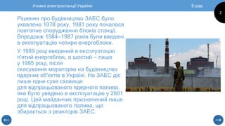 9 клас
2
Атомні електростанції України
Рішення про будівництво ЗАЕС було
ухвалено 1978 року. 1981 року почалося
поетапне с...