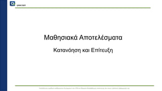 QMSCERT
Εκπαίδευση ομάδων ανθρώπινου δυναμικού του ΟΠΑ σε θέματα διασφάλισης ποιότητας και στους τρόπους εφαρμογής της
Μαθησιακά Αποτελέσματα
Κατανόηση και Επίτευξη
 