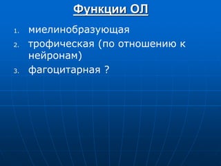Функции ОЛ
1. миелинобразующая
2. трофическая (по отношению к
нейронам)
3. фагоцитарная ?
 