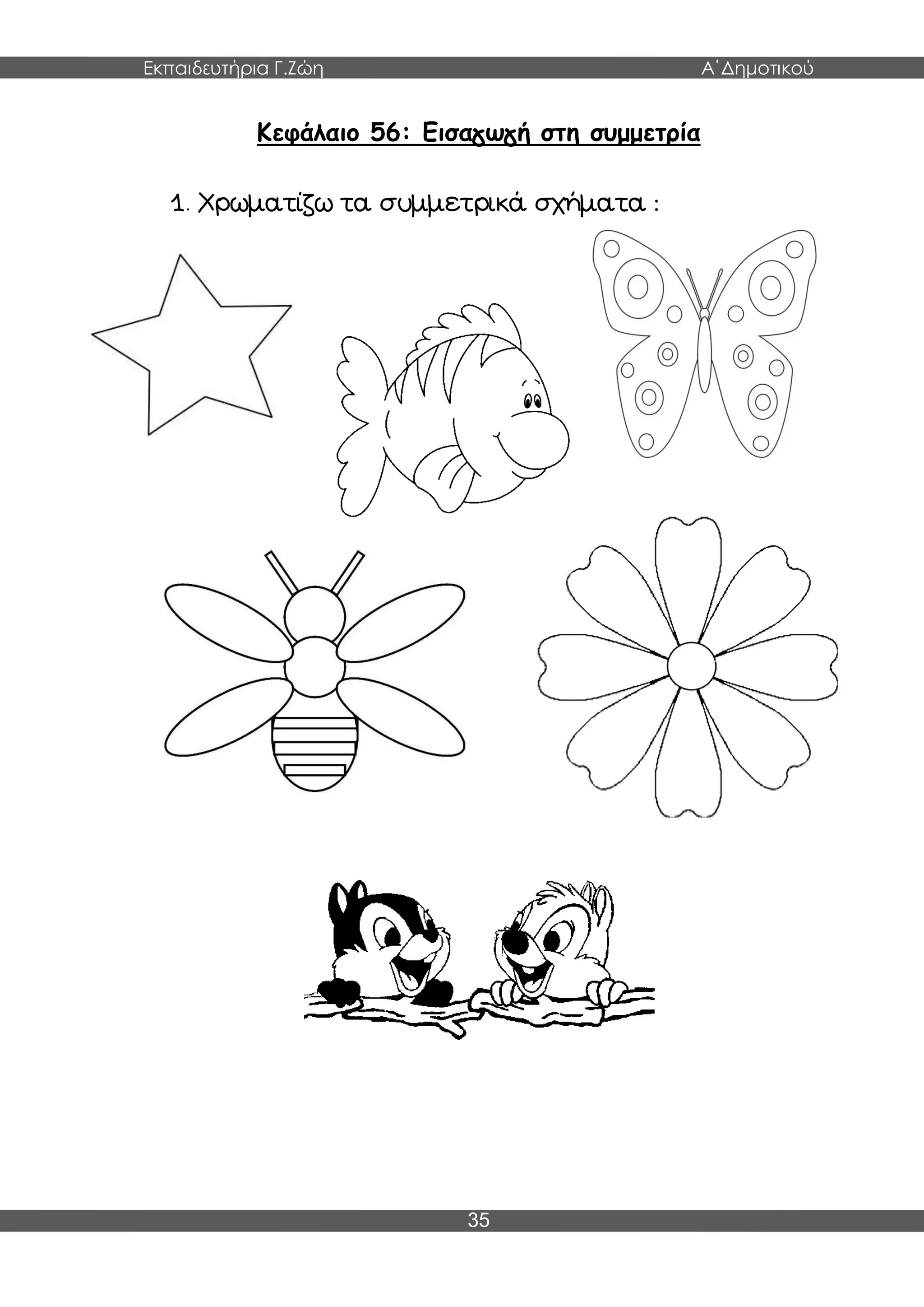 Εκπαιδευτήρια Γ.Ζώη Α΄Δημοτικού
35
Κεφάλαιο 56: Εισαγωγή στη συμμετρία
1. Χρωματίζω τα συμμετρικά σχήματα :
 