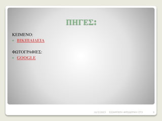 ΠΗΓΕΣ:
ΚΕΙΜΕΝΟ:
 ΒΙΚΙΠΑΙΔΕΙΑ
ΦΩΤΟΓΡΑΦΙΕΣ:
 GOOGLE
10/2/2023 ΣΙΣΑΜΠΕΡΗ ΦΡΕΙΔΕΡΙΚΗ ΣΤ3 9
 