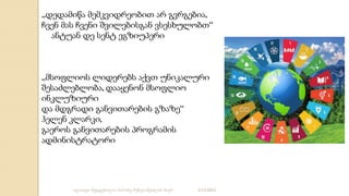 „დედამიწა მემკვიდრეობით არ გვრგებია,
ჩვენ მას ჩვენი შვილებისგან ვსესხულობთ“
ანტუან დე სენტ ეგზიუპერი
„მსოფლიოს ლიდერებს აქვთ უნიკალური
შესაძლებლობა, დააყენონ მსოფლიო
ინკლუზიური
და მდგრადი განვითარების გზაზე“
ჰელენ კლარკი,
გაეროს განვითარების პროგრამის
ადმინისტრატორი
2/12/2023
სლაიდი შედგენილია მარინე რეხვიაშვილის მიერ
 