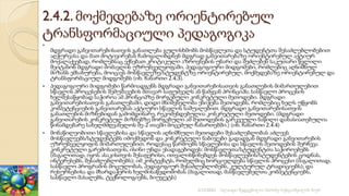 2.4.2. მოქმედებაზე ორიენტირებულ
ტრანსფორმაციული პედაგოგიკა

მდგრადი განვითარებისათვის განათლება გულისხმობს მოსწავლეთა და სტუდენტთა შესაძლებლობებით
აღჭურვასა და მათ მოტივირებას ჩამოყალიბდნენ მდგრად განვითარებაზე ორიენტირებულ აქტიურ
მოქალაქეებად, რომლებსაც ექნებათ კრიტიკული აზროვნების უნარი და შეძლებენ საკუთარი წვლილი
შეიტანონ მდგრადი მომავლის უზრუნველყოფაში. პედაგოგიური მიდგომები, რომლებიც აღნიშნულ
მიზანს ემსახურება, მოიცავს მოსწავლეზე/სტუდენტზე ორიენტირებულ, მოქმედებაზე ორიენტირებულ და
ტრანსფორმაციულ მიდგომებს (იხ. ჩანართი 2.4.3).
 პედაგოგიური მიდგომები წარმოადგენს მდგრადი განვითარებისათვის განათლების მიმართულებით
სწავლის პროცესების შემუშავების მთავარ საფუძველს ან წამყვან პრინციპს; სასწავლო პროცესის
ხელშესაწყობად საჭიროა ამ პრინციპზე მორგებული კონკრეტული მეთოდები. მდგრადი
განვითარებისათვის განათლებაში, დიდი მნიშვნელობა ენიჭება მეთოდებს, რომლებიც ხელს უწყობს
კომპეტენციების განვითარებას აქტიური სწავლის საშუალებით. მდგრადი განვითარებისათვის
განათლების მიზნებიდან გამომდინარე, რეკომენდებულია კონკრეტული მეთოდები. (მდგრადი
განვითარების კონკრეტულ მიზნებზე მორგებული ამ მეთოდების გარკვეული ნაწილი დახასიათებულია
წინამდებარე სახელმძღვანელოს მე-2 თავში მოცემულ ჩანართებში.) (იხ. ჩანართი 2.4.4)
 მონაწილეობითი სწავლებისა და სწავლის აღნიშნული მეთოდები შესაძლებლობას აძლევს
მოსწავლეებს/სტუდენტებს იმოქმედონ და კონკრეტული ნაბიჯები გადადგან მდგრადი განვითარების
უზრუნველყოფის მიმართულებით. როდესაც წარმოებს სწავლებისა და სწავლის მეთოდების შერჩევა
კონკრეტული გარემოსათვის, ისინი უნდა ესადაგებოდეს: მოსწავლეთა/სტუდენტთა საჭიროებებს
(მაგალითად, იყოს ასაკისთვის შესაფერისი, ითვალისწინებდეს მოსწავლეების/სტუდენტების ცოდნას,
ინტერესებს, შესაძლებლობებს); იმ კონტექსტს, რომელშიც ხორციელდება სწავლის პროცესი (მაგალითად,
სასწავლო პროგრამის მოცულობას, პედაგოგიურ შესაძლებლობებს, კულტურულ ტრადიციებს); და
რესურსებისა და მხარდაჭერის ხელმისაწვდომობას (მაგალითად, მასწავლებელთა კომპეტენციებს,
სასწავლო მასალებს, ტექნოლოგიებს, ბიუჯეტს)
2/12/2023 სლაიდი შედგენილია მარინე რეხვიაშვილის მიერ
 