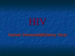 HIV
Human Immunodeficiency Virus
 