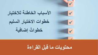 ‫لالختيار‬ ‫الخاطئةĬ ‫األسباب‬
‫القراءة‬ ‫قبل‬ ‫ما‬ ‫محتوياتĬ
‫السليم‬ ‫االختيار‬ ‫خطوات‬
‫إضافية‬ ٌ‫خطواتĬ
 
