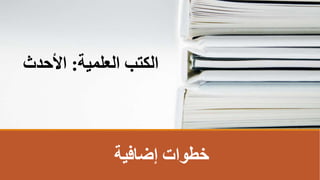 ‫إضافية‬ ‫خطوات‬
‫العلمية‬ ‫الكتب‬
:
‫األحدث‬
 