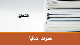 ‫إضافية‬ ‫خطوات‬
‫التحقيق‬
 
