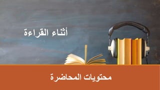 ‫أثناء‬
‫القراءة‬
‫المحاضرة‬ ‫محتوياتĬ
 