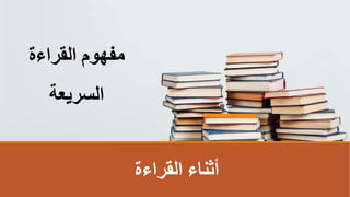 ‫القراءة‬ ‫أثناء‬
‫القراءة‬ ‫مفهوم‬
‫السريعة‬
 