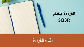 ‫القراءة‬ ‫أثناء‬
‫بنظام‬ ‫القراءة‬
SQ3R
 