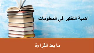 ‫القراءة‬ ‫بعد‬ ‫ما‬
‫المعلومات‬ ‫فيĬ ‫التفكير‬ ‫أهمية‬
 
