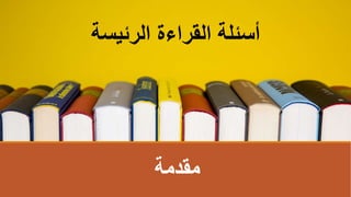 ‫مقدمة‬
‫الرئيس‬ ‫القراءة‬ ‫أسئلة‬
‫ة‬
 