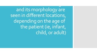 The eczematous changes
and its morphology are
seen in different locations,
depending on the age of
the patient (ie, infant,
child, or adult)
 