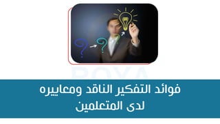 ‫ومعاييره‬ ‫الناقد‬ ‫التفكير‬ ‫ذوائد‬
‫المتعلمي‬ ‫لدى‬
 