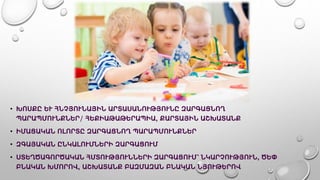 • ԽՈՍՔԸ ԵՒ ՀՆՉՅՈՒՆԱՅԻՆ ԱՐՏԱՍԱՆՈՒԹՅՈՒՆԸ ԶԱՐԳԱՑՆՈՂ
ՊԱՐԱՊՄՈՒՆՔՆԵՐ/ ՀԵՔԻԱԹԱԹԵՐԱՊԻԱ, ՔԱՐՏԱՅԻՆ ԱՇԽԱՏԱՆՔ
• ԻՄԱՑԱԿԱՆ ՈԼՈՐՏԸ ԶԱՐԳԱՑՆՈՂ ՊԱՐԱՊՄՈՒՆՔՆԵՐ
• ԶԳԱՅԱԿԱՆ ԸՆԿԱԼՈՒՄՆԵՐԻ ԶԱՐԳԱՑՈՒՄ
• ՍՏԵՂԾԱԳՈՐԾԱԿԱՆ ՀՄՏՈՒԹՅՈՒՆՆԵՐԻ ԶԱՐԳԱՑՈՒՄ՝ ՆԿԱՐՉՈՒԹՅՈՒՆ, ԾԵՓ
ԲՆԱԿԱՆ ԽՄՈՐՈՎ, ԱՇԽԱՏԱՆՔ ԲԱԶՄԱԶԱՆ ԲՆԱԿԱՆ ՆՅՈՒԹԵՐՈՎ
 