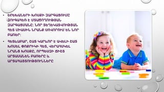 • ԵՐԵԽԱՆԵՐԻ ԽՈՍՔԻ ԶԱՐԳԱՑՈՒՄԸ
ԶՈՒԳԱՀԵՌ Է ՄՏԱԾՈՂՈՒԹՅԱՆ
ԶԱՐԳԱՑՄԱՆԸ: ՆՈՐ ՏԵՂԵԿԱՏՎՈՒԹՅԱՆ
ՀԵՏ ՄԻԱՍԻՆ ՆՐԱՆՔ ՍՈՎՈՐՈՒՄ ԵՆ ՆՈՐ
ԲԱՌԵՐ:
• ՀԵՏևԱԲԱՐ, ՇԱՏ ԿԱՐևՈՐ Է ԱՎԵԼԻ ՇԱՏ
ԽՈՍԵԼ ՓՈՔՐԻԿԻ ՀԵՏ, ՎԵՐԱՀՍԿԵԼ
ՆՐԱՆՑ ԽՈՍՔԸ, ՈՐՊԵՍԶԻ ՃԻՇՏ
ԱՐՏԱՍԱՆԵՆ ԲԱՌԵՐԸ և
ԱՐՏԱՀԱՅՏՈՒԹՅՈՒՆՆԵՐԸ
 