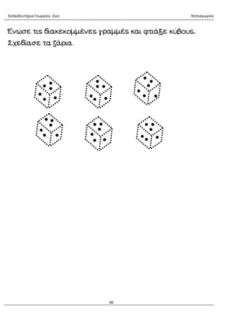 Εκπαιδευτήρια Γεωργίου Ζώη Νηπιαγωγείο
30
Ένωσε τις διακεκομμένες γραμμές και φτιάξε κύβους.
Σχεδίασε τα ζάρια.
 