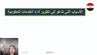 ‫د‬
.
‫البهيدي‬ ‫هالة‬ ‫د‬
.
‫البهيدي‬ ‫هالة‬
9/03/2023
‫األسباب‬
‫إلى‬ ‫تدعو‬ ‫التي‬
‫الحكومية‬ ‫الخدمات‬ ‫أداء‬ ‫تطوير‬
 
