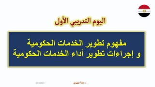 ‫د‬
.
‫البهيدي‬ ‫هالة‬ ‫د‬
.
‫البهيدي‬ ‫هالة‬
9/03/2023
‫الحكومية‬ ‫الخدمات‬ ‫تطوير‬ ‫مفهوم‬
‫الحكومية‬ ‫الخدمات‬ ‫أداء‬ ‫تطوير‬ ‫إجراءات‬ ‫و‬
 