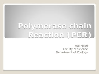 Polymerase chain
Reaction (PCR)
Mai Masri
Faculty of Science
Department of Zoology
 