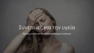 Συνέπειες για την υγεία
Άμεσες συνέπειες VS Μακροπρόθεσμες συνέπειες
 