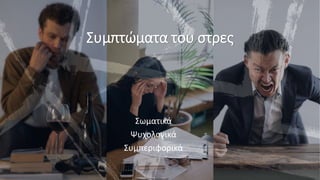 Συμπτώματα του στρες
Σωματικά
Ψυχολογικά
Συμπεριφορικά
 