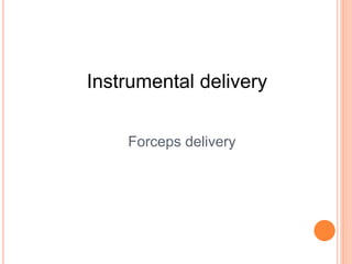 Forceps delivery
Instrumental delivery
 