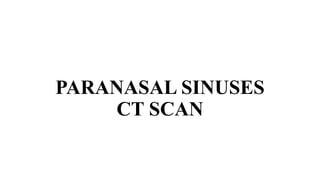 PARANASAL SINUSES
CT SCAN
 