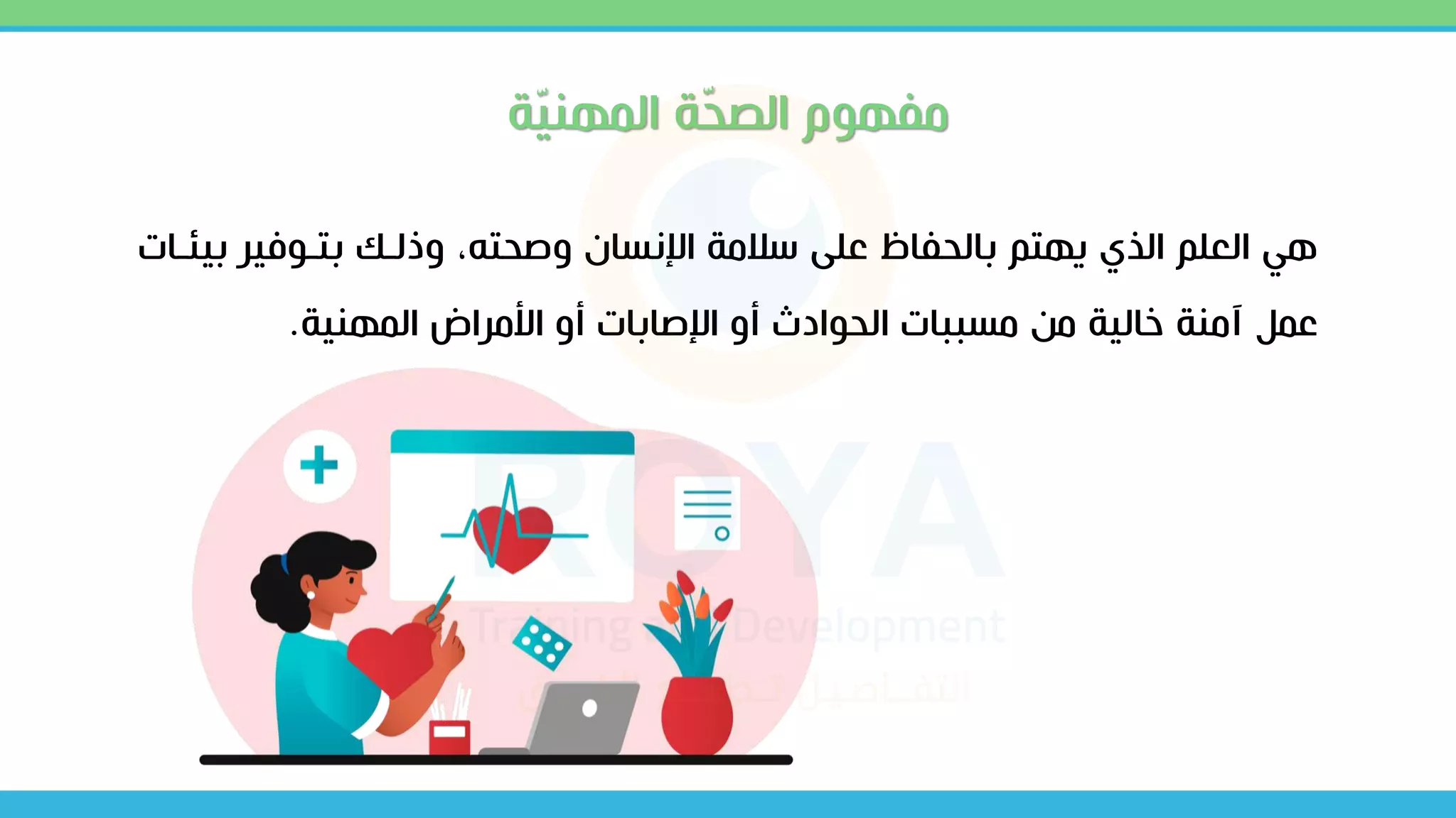 ‫ب‬ ‫بتكيفير‬ ‫وذلك‬ ،‫وصحته‬ ‫اإلنسان‬ ‫سالمة‬ ‫على‬ ‫بالحفاظ‬ ‫يهتم‬ ‫الذي‬ ‫العلم‬ ‫هي‬
‫يئكات‬
‫المهنية‬ ‫األمراض‬ ‫أو‬ ‫اإلصابات‬ ‫أو‬ ‫الحيادث‬ ‫مسببات‬ ‫من‬ ‫خالية‬ ‫آمنة‬ ‫عمل‬
.
‫ة‬ّ
‫ي‬‫المهن‬ ‫ة‬ّ
‫ح‬‫الص‬ ‫مفهيم‬
 