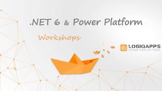 .NET 6 & Power Platform
Workshops
 