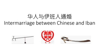 华人与伊班人通婚
Intermarriage between Chinese and Iban
 