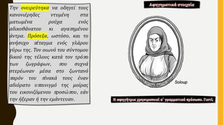 Την ονειρεύτηκα να οδηγεί τους
κανονιέρηδες ντυμένη στα
ματωμένα ρούχα ενός
αδικοθάνατου κι αγαπημένου
άντρα. Πρόσεξα, ωστόσο, και το
ανήσυχο πέταγμα ενός γλάρου
γύρω της. Τον οιωνό του σύντομου
δικού της τέλους κατά τον τρόπο
των ζωγράφων, που συχνά
στερέωναν μέσα στο ζωντανό
παρόν του πίνακά τους έναν
αδιόρατο υπαινιγμό της μοίρας
του εικονιζόμενου προσώπου, εάν
την ήξεραν ή την εμάντευαν.
Soloup
 
