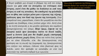 Η Κυρά τράβηξε μια στιγμή το βλέμμα της από τον στόχο,
γύρισε και μου είπε να συνεχίσω να ντύνομαι σαν
άντρας, γιατί έτσι θα μάθω τα διπλάσια κι από τους
άντρες κι από τις γυναίκες. Να αποδεχτώ τη φιλοδοξία
και το ήθος που εγείρει μέσα μου ο έρωτας της τέχνης,
ομόλογος προς τον δικό της έρωτα της λευτεριάς. Στην
επικράτειά τους, χαμογέλασε, τίποτε δεν μοιράζεται στα δυο
μοιραία και ξεκάθαρα, όπως γινόταν μέχρι τότε. Αυτή είναι
η πιο λεπτή ανατροπή, η πιο μεγάλη πρόκληση που κομίζουν
ξαναφτιάχνοντας τον κόσμο. Πλην όμως, έπρεπε να το
σκεφτώ καλά πριν ξεκινήσω τούτο το δεινό ταξίδι,
αφού η έκτοτε ζωή μου θα διαβεί χωρίς επιστροφή,
χωρίς μετάνοια, χωρίς έλεος. Είναι και τούτο ένας τρόπος
για να είσαι Ελληνίδα, είπε. Και ξαναγυρνώντας στη
φρόνηση και τη σιωπή της ζωγραφιάς της, ξαναγυρνώντας
στο επείγον του πολέμου, έπλευσε τόσο βιαστικά προς το
Ανάπλι, ώστε δεν πρόλαβα να καταλάβω αν είπε την
τελευταία της πρόταση σοβαρά ή με ειρωνεία.
Ποιο είναι το πρότυπο της Ελένης στο
δύσκολο δρόμο που ανοίγεται μπροστά
της και γιατί το έχει επιλέξει;
 