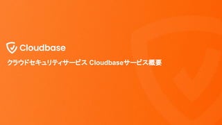 クラウドセキュリティサービス Cloudbaseサービス概要
 