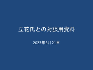 立花氏との対談用資料
2023年3月21日
 