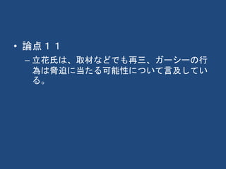 • 論点１１
– 立花氏は、取材などでも再三、ガーシーの行
為は脅迫に当たる可能性について言及してい
る。
 