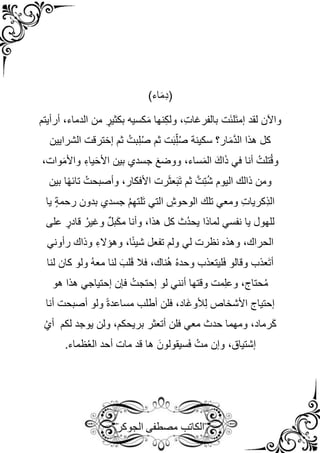 ‫مصطفى‬ ‫الكاتب‬
‫الجوكر‬
)‫اء‬َ‫م‬ِ‫د‬(
‫أرأيتم‬ ،‫الدماء‬ ‫من‬ ٍ
‫بكثير‬ ‫كسيه‬َ‫م‬ ‫نها‬ِ‫ك‬‫ول‬ ،ِ‫ت‬‫بالفرغا‬ ‫َت‬‫ئ‬‫َل‬‫ت‬‫إم‬ ‫لقد‬ ‫واآلن‬
‫الشرايين‬ ‫إخترقت‬ ‫ثم‬ ُ‫بت‬ِ‫ل‬ُ‫ص‬ ‫ثم‬ ‫ت‬َ‫ب‬ِّ‫ل‬ُ‫ص‬ ‫سكينة‬ ‫ار؟‬َ‫م‬َّ‫د‬‫ال‬ ‫هذا‬ ‫كل‬
‫ج‬ َ‫ع‬‫ووض‬ ،‫ساء‬َ‫م‬‫ال‬ َ‫اك‬َ‫ذ‬ ‫في‬ ‫أنا‬ ُ‫تلت‬ُ‫ق‬‫و‬
،‫وات‬َ‫م‬‫واأل‬ ِ‫ياء‬َ‫ح‬‫األ‬ ‫بين‬ ‫سدي‬
‫بين‬ ‫ا‬ً‫ه‬‫تائ‬ ُ‫وأصبحت‬ ،‫األفكار‬ ‫رت‬َ‫ث‬‫ع‬َ‫ب‬َ‫ت‬ ‫ثم‬ َّ‫ت‬ِ‫ت‬ُ‫ش‬ ‫اليوم‬ ‫ذالك‬ ‫ومن‬
‫يا‬ ٍ‫ة‬‫رحم‬ ‫بدون‬ ‫جسدي‬ ُ‫م‬ِ‫ه‬‫َلت‬‫ت‬ ‫التي‬ ِ
‫الوحوش‬ ‫تلك‬ ‫ومعي‬ ِ‫ت‬‫ِكريا‬‫ذ‬‫ال‬
‫على‬ ٍ
‫قادر‬ ُ‫وغير‬ ٌ‫ل‬‫ب‬َ‫ك‬‫م‬ ‫وأنا‬ ،‫هذا‬ ‫كل‬ ‫ُث‬‫د‬‫يح‬ ‫لماذا‬ ‫نفسي‬ ‫يا‬ ‫للهول‬
‫وهؤ‬ ،‫ا‬ً‫ئ‬‫شي‬ ‫تفعل‬ ‫ولم‬ ‫لي‬ ‫نظرت‬ ‫وهذه‬ ،‫الحراك‬
‫رأوني‬ ‫وذاك‬ ِ‫الء‬
‫لنا‬ ‫كان‬ ‫ولو‬ ُ‫ه‬‫مع‬ ‫لنا‬ َ‫لب‬َ‫ق‬ ‫فال‬ ،‫ناك‬ُ‫ه‬ ُ‫ه‬‫وحد‬ ‫ليتعذب‬َ‫ف‬ ‫وقالو‬ ‫َعذب‬‫ت‬‫أ‬
‫هو‬ ‫هذا‬ ‫إحتياجي‬ ‫فإن‬ ُ‫إحتجت‬ ‫لو‬ ‫أنني‬ ‫وقتها‬ ‫مت‬ِ‫ل‬‫وع‬ ،‫حتاج‬ُ‫م‬
‫أنا‬ ‫أصبحت‬ ‫ولو‬ ً‫ة‬‫مساعد‬ ‫أطلب‬ ‫فلن‬ ،‫َاد‬‫غ‬‫ألو‬ِ‫ل‬ ‫األشخاص‬ ‫إحتياج‬
ُ‫ي‬‫أ‬ ‫لكم‬ ‫يوجد‬ ‫ولن‬ ،‫بريحكم‬ ‫أتعثر‬ ‫فلن‬ ‫معي‬ ‫حدث‬ ‫ومهما‬ ،‫رماد‬َ‫ك‬
‫إشتي‬
.‫ظماء‬ُ‫ع‬‫ال‬ ‫أحد‬ ‫مات‬ ‫قد‬ ‫ها‬ َ‫سيقولون‬َ‫ف‬ ُ‫مت‬ ‫وإن‬ ،‫اق‬
 