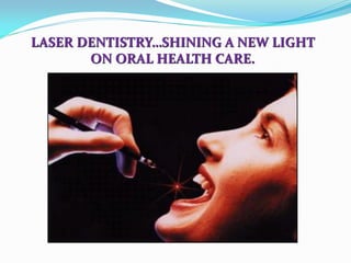 LASER DENTISTRY…SHINING A NEW LIGHT
ON ORAL HEALTH CARE.
 